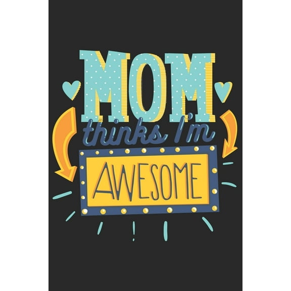 Mom Thinks I'm Awesome : Colorful Cute Quote Over Black Fot families perfect For Birthdays, Anniversaries Or Christmas 6x9 (Paperback)