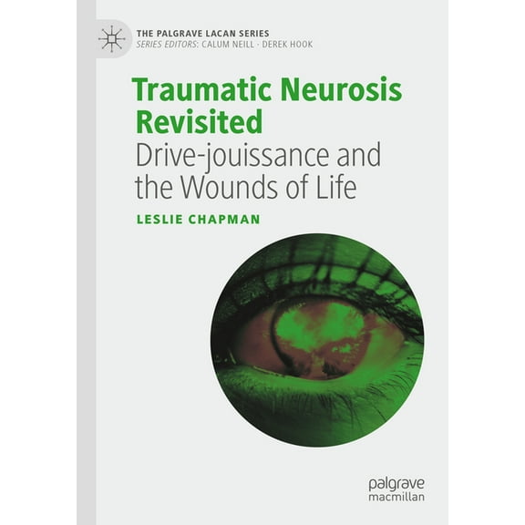 Palgrave Lacan Traumatic Neurosis Revisited: Drive-Jouissance and the Wounds of Life, (Hardcover)