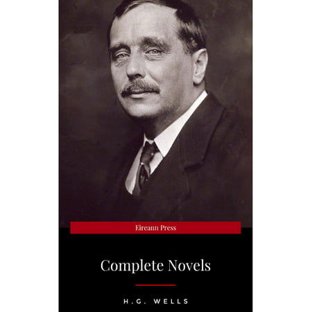 H. G. Wells: Best Novels (The Time Machine, The War of the Worlds, The Invisible Man, The Island of Doctor Moreau, etc) - (Best War Novels Of All Time)