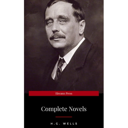 H. G. Wells: Best Novels (The Time Machine, The War of the Worlds, The Invisible Man, The Island of Doctor Moreau, etc) - (Best Novel In The World)