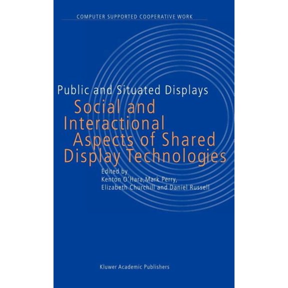 Computer Supported Cooperative Work Public and Situated Displays: Social and Interactional Aspects of Shared Display Technologies, Book 2, (Hardcover)