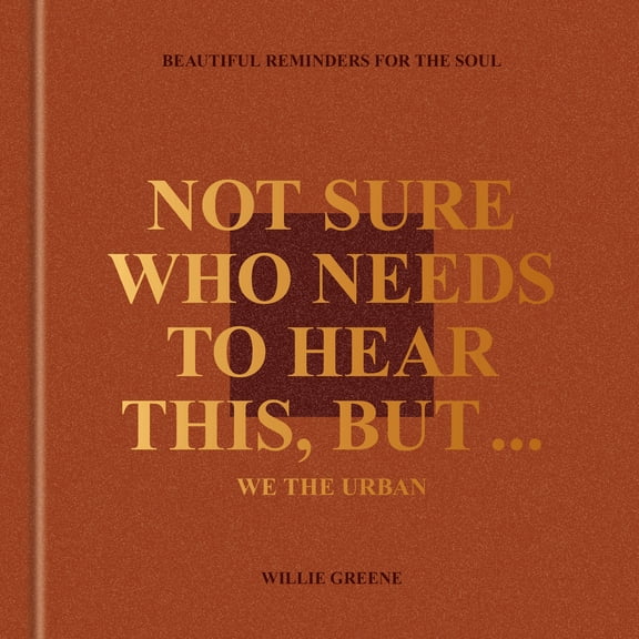 Pre-Owned Not Sure Who Needs to Hear This, But . . . : WE THE URBAN: Beautiful Reminders for the Soul, 9780593796207, 0593796209, Hardcover,