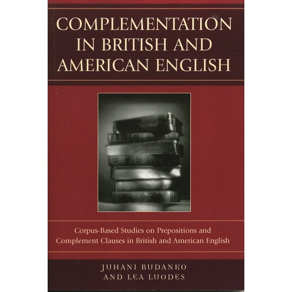 Complementation in British and American English: Corpus-Based Studies on Prepositions and Complement Clauses in British , (Paperback)