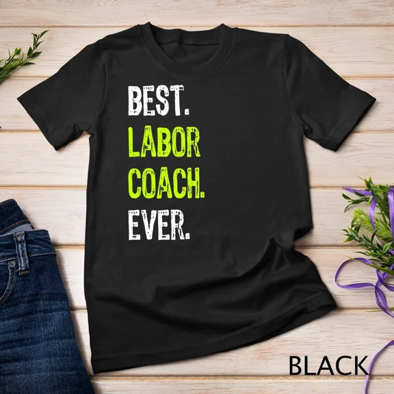 Best Labor Coach Ever Funny Delivery Room Birth Team Gift Tee Unisex T-shirt up to 5XL