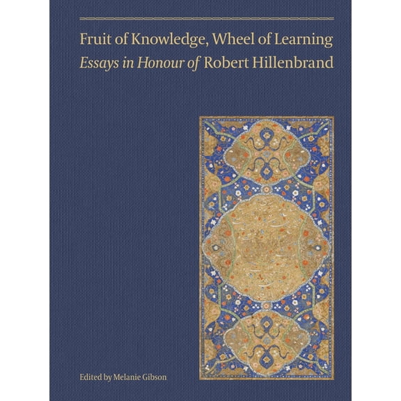Art Fruit of Knowledge, Wheel of Learning (Vol II): Essays in Honour of Professor Robert Hillenbrand Volume 2, (Hardcover)