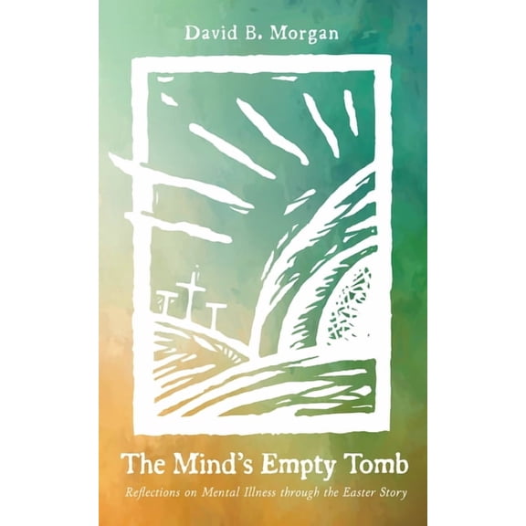 The Mind's Empty Tomb: Reflections on Mental Illness Through the Easter Story, (Paperback)