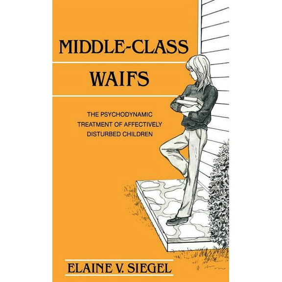 Middle-Class Waifs: The Psychodynamic Treatment of Affectively Disturbed Children, (Hardcover)
