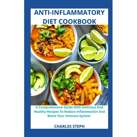 Anti-Inflammatory Diet Cookbook: A Comprehensive Guide With Delicious And Healthy Recipes To Reduce Inflammation And Boost Your Immune System (Paperback)