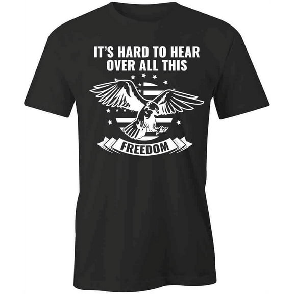 Hard To Hear Over T-Shirt | Patriotic American Black Tee Gift