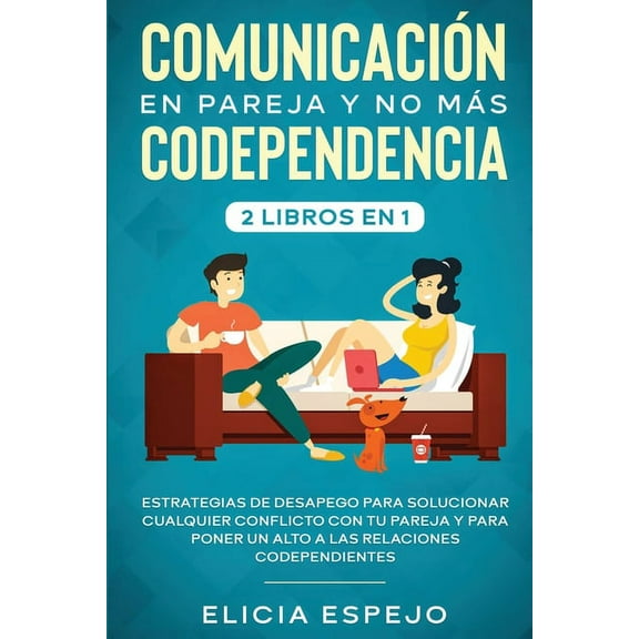ComunicaciÃ³n en pareja y no mÃ¡s codependencia 2 libros en 1: Estrategias de desapego para solucionar cualquier conflicto, (Paperback)