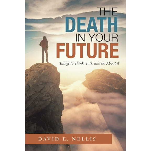 The Death in Your Future: Things to Think, Talk, and Do About It, (Paperback)