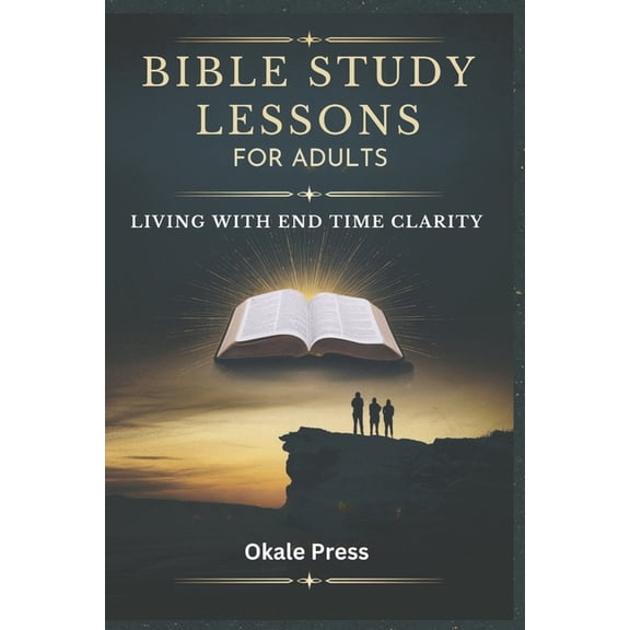 Bible Study Lessons for Adults: Living with End Time Clarity, (Paperback)