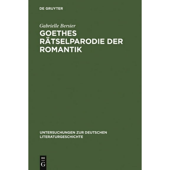 Untersuchungen Zur Deutschen Literaturge Goethes RÃ¤tselparodie Der Romantik: Eine Neue Lesart Der Wahlverwandtschaften, Book 90, (Hardcover)