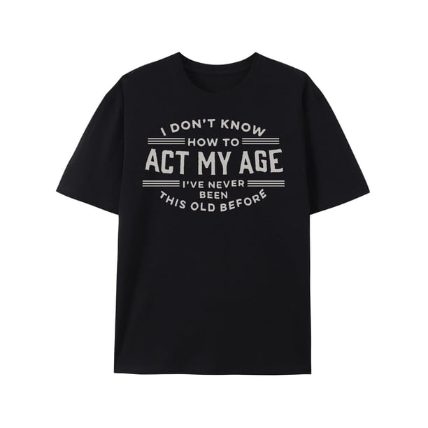 Camiseta cómoda y transpirable de manga corta para hombre. Camiseta con estampado direccional frontal "No sé cómo actuar según mi edad". Camisetas casuales y de moda para verano, primavera y otoño.