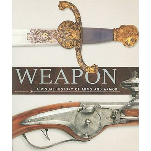 Pre-Owned Weapon: A Visual History of Arms and Armor (Paperback) 075666540X 9780756665401