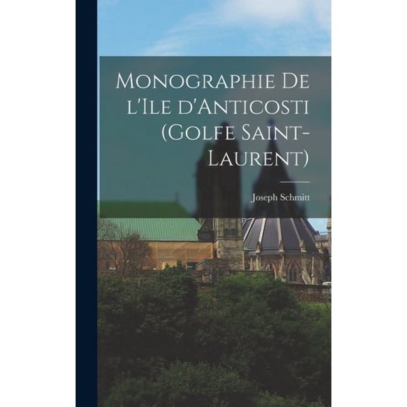 Monographie de l'Ile d'Anticosti (Golfe Saint-Laurent) (Hardcover)