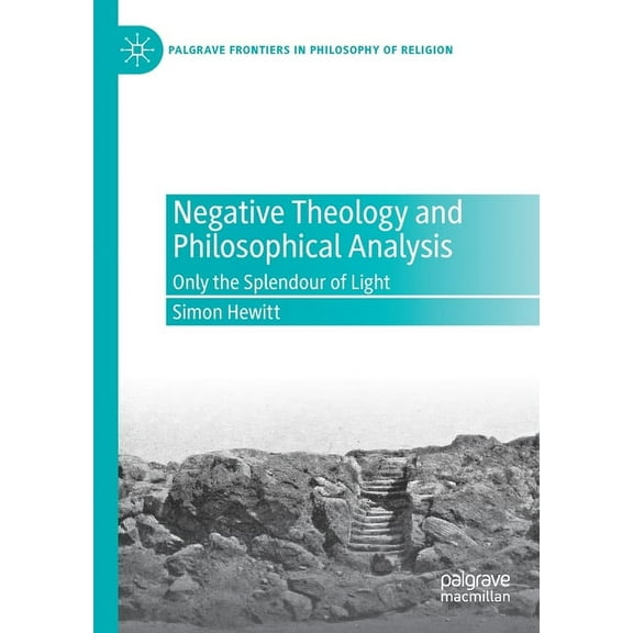 Palgrave Frontiers in Philosophy of Reli Negative Theology and Philosophical Analysis: Only the Splendour of Light, (Paperback)