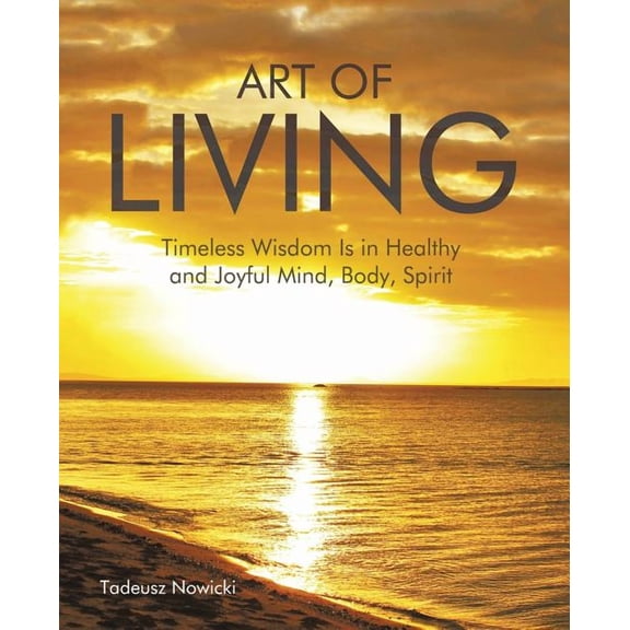 Art of Living: Timeless Wisdom Is in Healthy and Joyful Mind, Body, Spirit (Paperback)