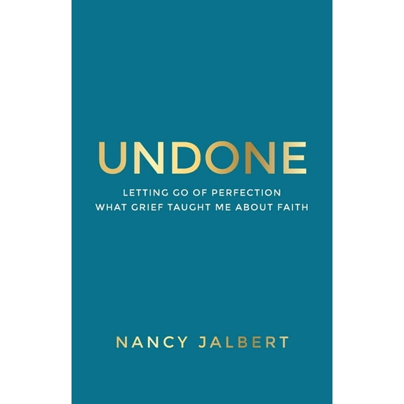 Undone: Letting Go of Perfection - What Grief Taught Me About Faith, (Paperback)
