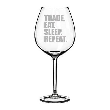 

Wine Glass Goblet Trade Eat Sleep Repeat Stock Day Trader Funny (20 oz Jumbo)