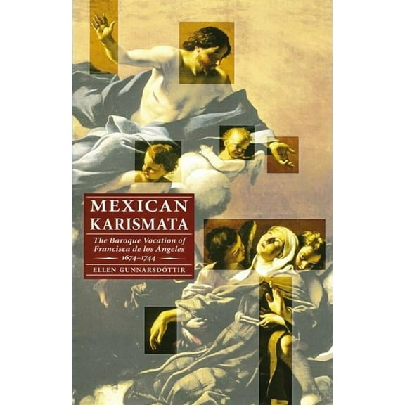 Mexican Karismata: The Baroque Vocation of Francisca de Los Angeles, 1674-1744, (Paperback)