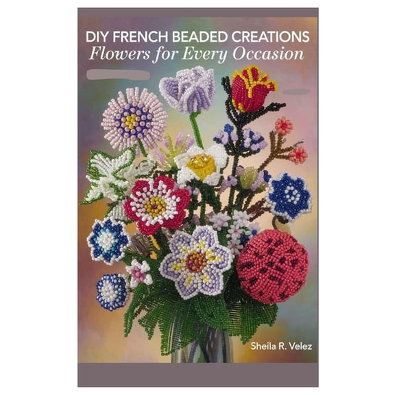 DIY French Beaded Creations: Flowers for Every Occasion, (Paperback)