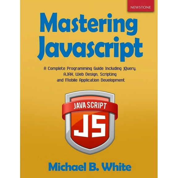 Mastering JavaScript: A Complete Programming Guide Including jQuery, AJAX, Web Design, Scripting and Mobile Application, (Paperback)