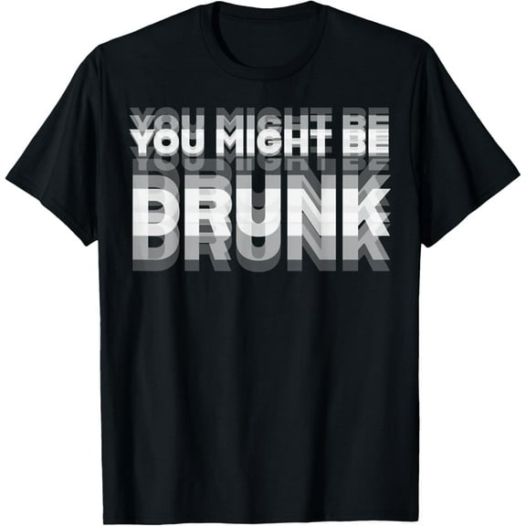 Funny Drinking Humor You Might Be Drunk T-Shirt men and women can wear, black, white, gifts