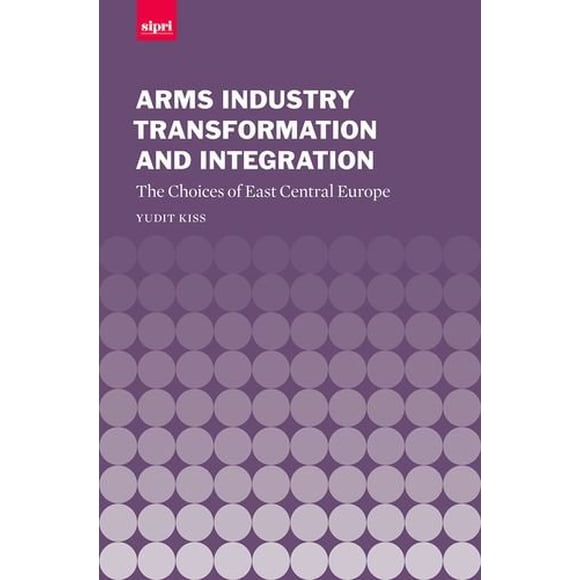 Arms Industry Transformation and Integration: The Choices of East Central Europe