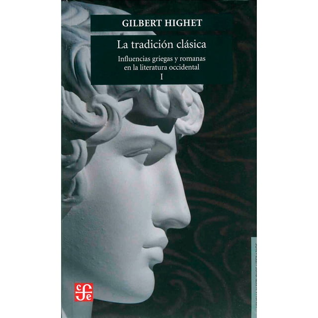 la tradicion clasica i: influencias griegas y romanas en la literatura occidental — portada frontal con busto escultórico clásico en perfil derecho sobre fondo oscuro; título y autor Gilbert Highet en bloque superior y logo Fondo de Cultura Económica en esquina inferior izquierda.