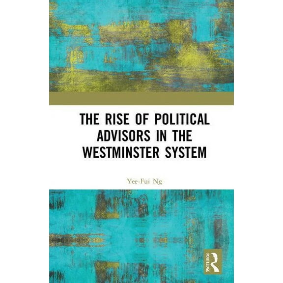 The Rise of Political Advisors in the Westminster System, (Hardcover)
