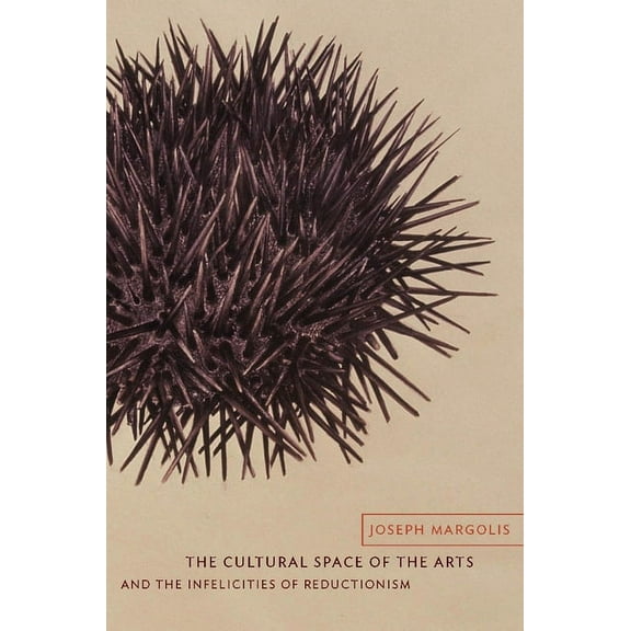 Columbia Themes in Philosophy, Social Cr The Cultural Space of the Arts and the Infelicities of Reductionism, (Hardcover)