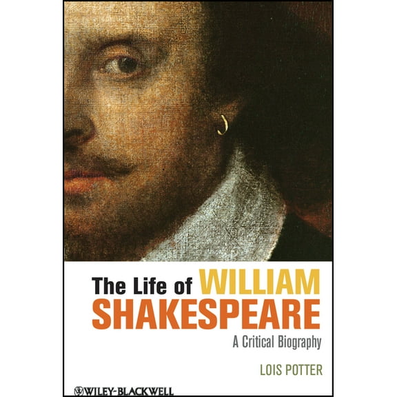 Wiley Blackwell Critical Biographies The Life of William Shakespeare, (Paperback)