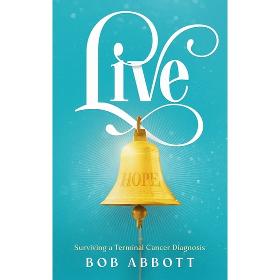 Live: Surviving a Terminal Cancer Diagnosis, (Paperback)