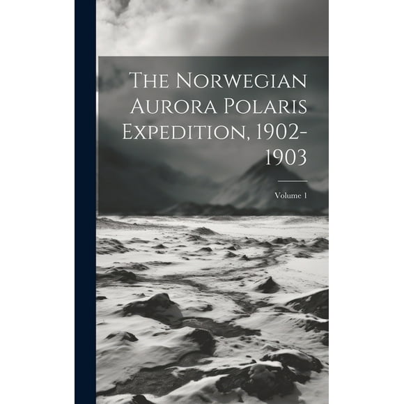 The Norwegian Aurora Polaris Expedition, 1902-1903; Volume 1 (Hardcover)