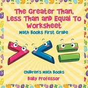 The Greater Than, Less Than and Equal To Worksheet - Math Books First Grade Children's Math Books (Paperback)