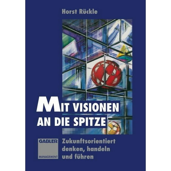 Mit Visionen an Die Spitze: Zukunftsorientiert Denken, Handeln Und Führen, (Paperback)