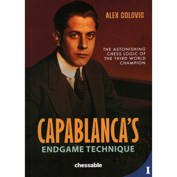 Capablanca's Endgame Technique: The Astonishing Chess Logic of the 3rd World Champion, (Hardcover)