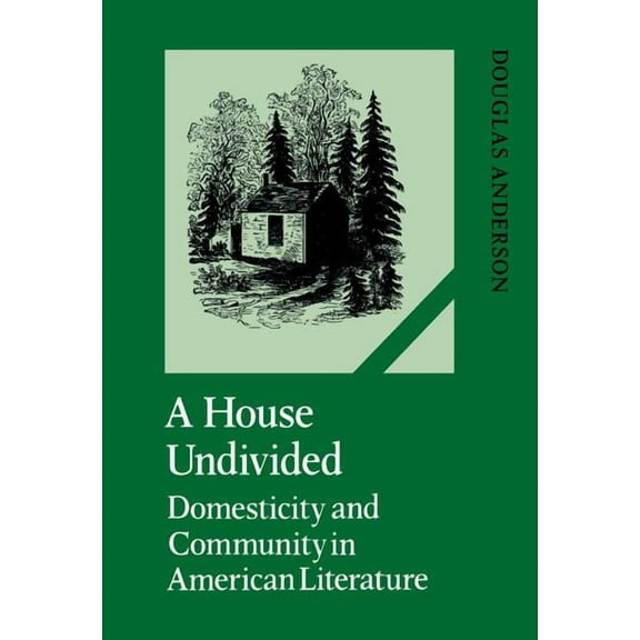 Cambridge Studies in American Literature A House Undivided: Domesticity and Community in American Literature, Book 38, (Hardcover)