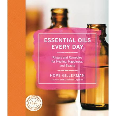 Essential Oils Every Day : Rituals and Remedies for Healing, Happiness, and (Best Beauty Home Remedies)
