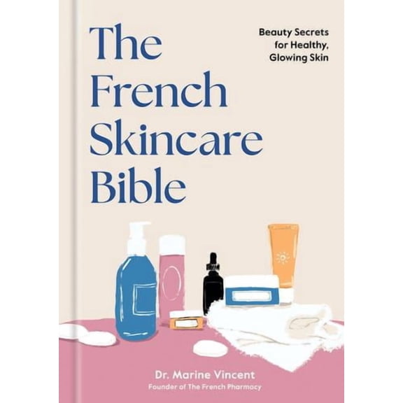The French Skincare Bible: Beauty Secrets for Healthy, Glowing Skin