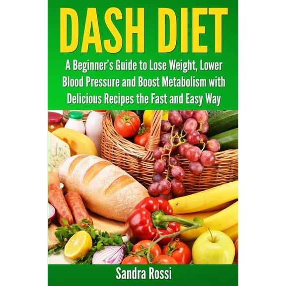 Beginner's Guide Dash Diet: A Beginner's Guide to Lose Weight, Lower Blood Pressure and Boost Metabolism with Delicious Recipes the Fast , Book 1, (Paperback)