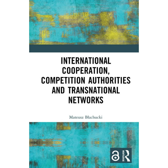 International Cooperation, Competition Authorities and Transnational Networks, (Hardcover)