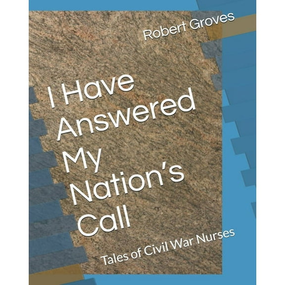 I Have Answered My Nation's Call: Tales of Civil War Nurses (Paperback)