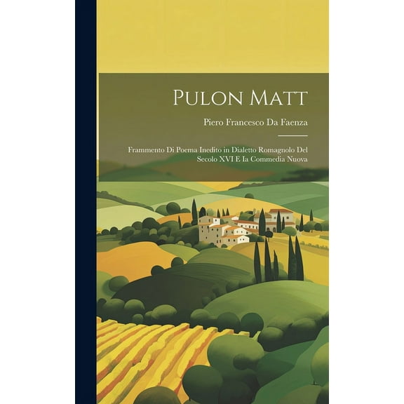 Pulon Matt : Frammento Di Poema Inedito in Dialetto Romagnolo Del Secolo XVI E Ia Commedia Nuova (Hardcover)