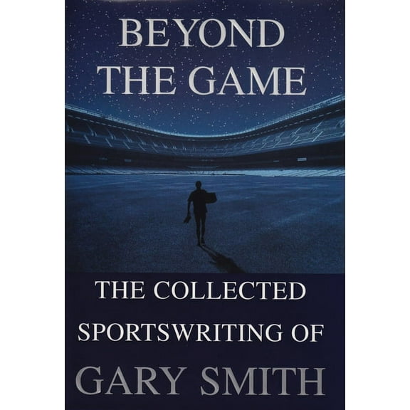Beyond the Game: The Collected Sportswriting of Gary Smith, (Paperback)