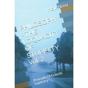 PHILOSOPHY - THE LOQUACITY OF STUPIDITY Vol. 2: Principle Of Eclectic Sophistry (Paperback)
