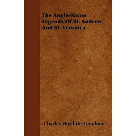 The Anglo-Saxon Legends Of St. Andrew And St. Veronica (Paperback)