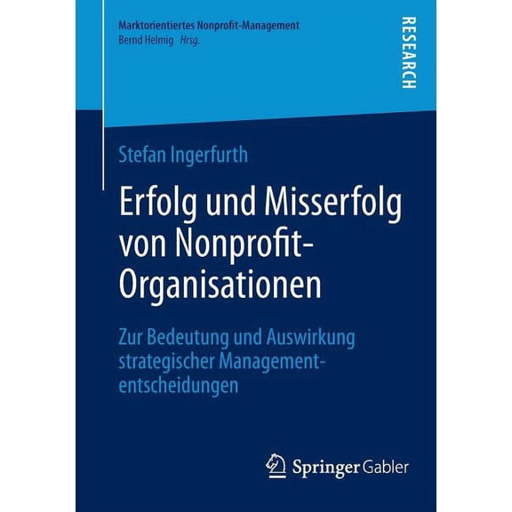 Marktorientiertes Nonprofit-Management Erfolg Und Misserfolg Von Nonprofit-Organisationen: Zur Bedeutung Und Auswirkung Strategischer Managemententscheidungen, (Paperback)