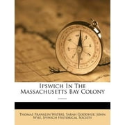 Massachusets Bay - Ipswich in the Massachusetts Bay Colony ......